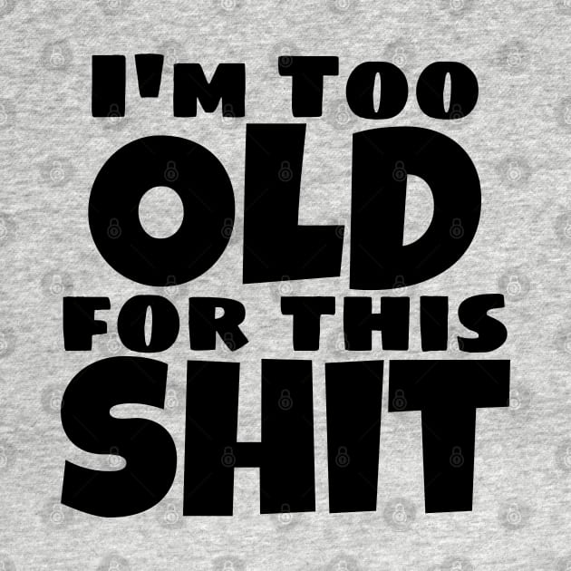 I'm Too Old For This Shit. Funny Sarcastic Old Age, Getting Older, Birthday Saying by That Cheeky Tee